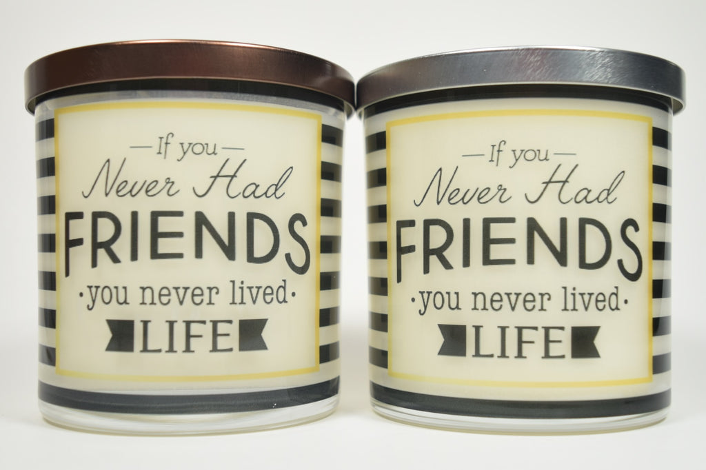 If You Never Had Friends You Never Lived Life Soy Candle