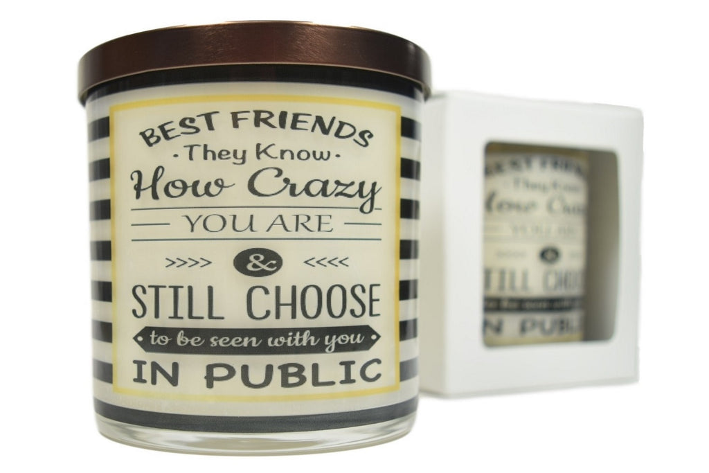 Best Friends They Know How Crazy You Are & Still Choose To Be Seen With You In Public Soy Candle